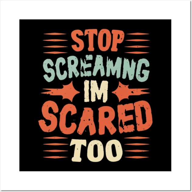 Stop Screaming I'm Scared Too Wall Art by RalphWalteR